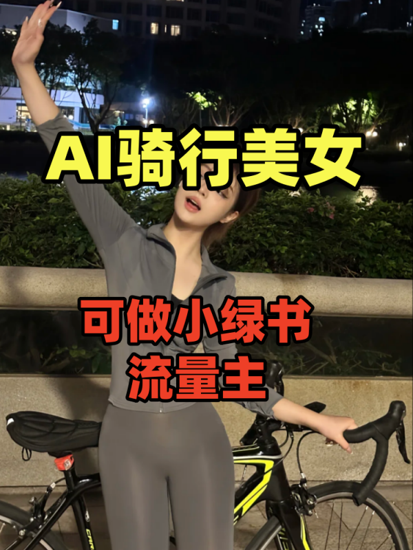 【编号:10】AI骑行美女私域变现玩法小白可操作当日就能变现-创薯资源