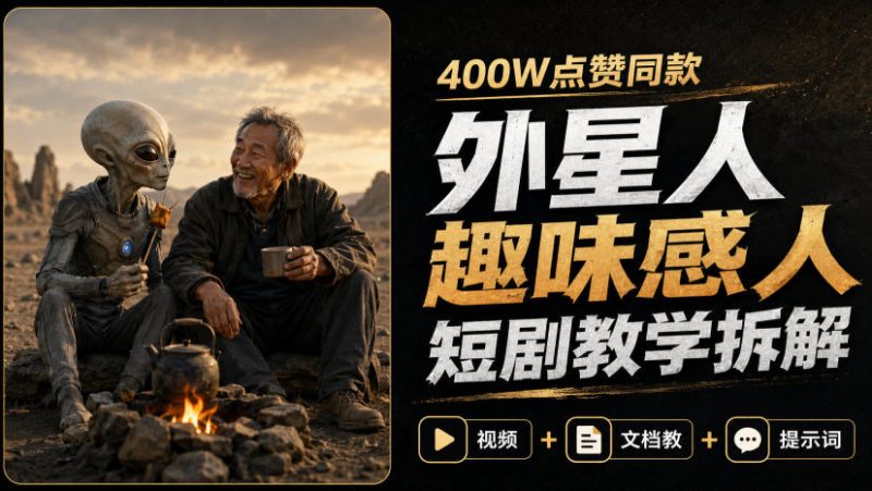 400W点赞同款外星人趣味感人短剧教学拆解，视频+文档教+提示词-创薯资源