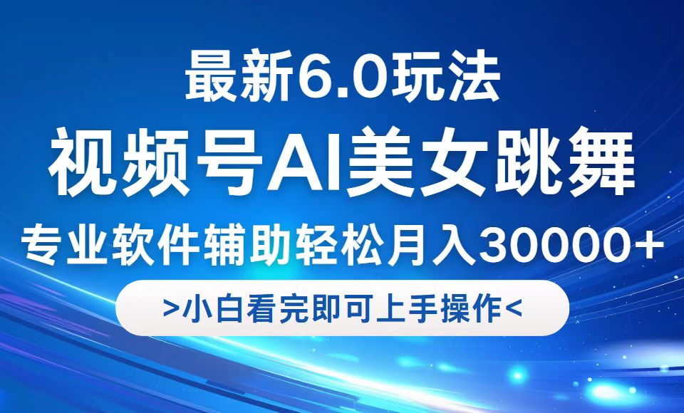 视频号最新6.0玩法，当天起号小白也能轻松月入30000+-创薯资源