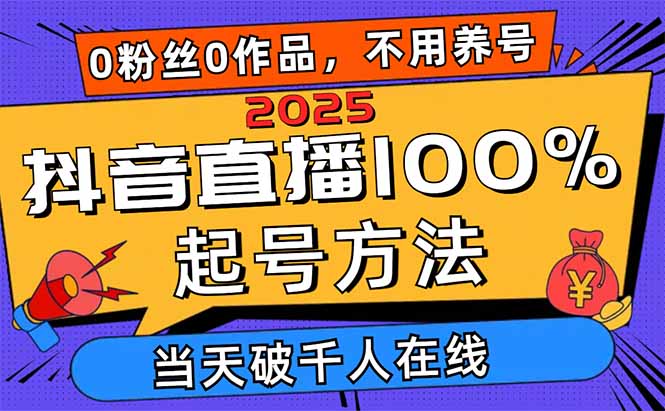 2025抖音直播100%起号方法，0粉丝0作品当天破千人在线 可配合多种变现方式-创薯资源