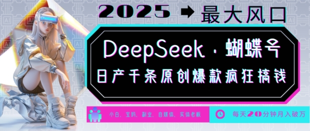 DeepSeek+蝴蝶号，2025年最大风口，日产千条原创爆款，轻松月入破W-创薯资源