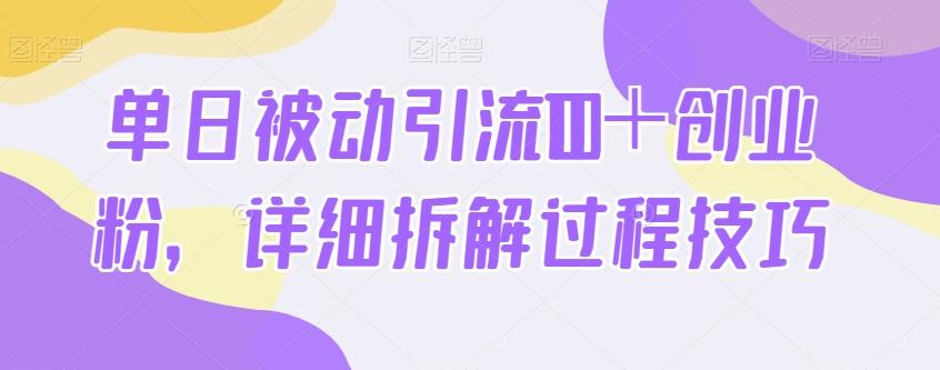 单日被动引流100＋创业粉，详细拆解过程技巧-创薯资源