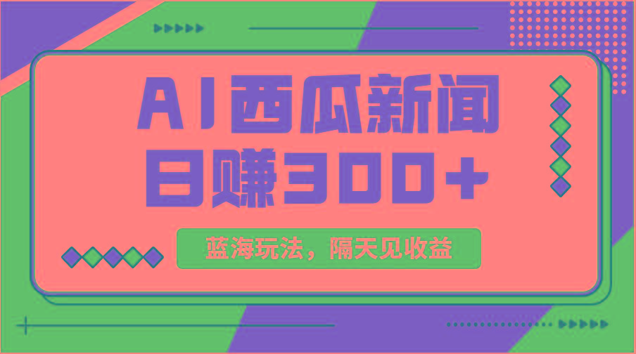 蓝海最新玩法西瓜视频原创搞笑新闻当天有收益单号日赚300+项目-创薯资源