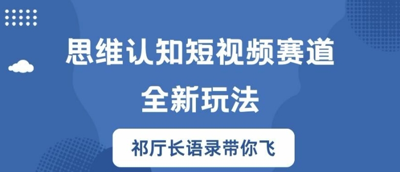 思维认知短视频赛道新玩法，胜天半子祁厅长语录带你飞【揭秘】-创薯资源