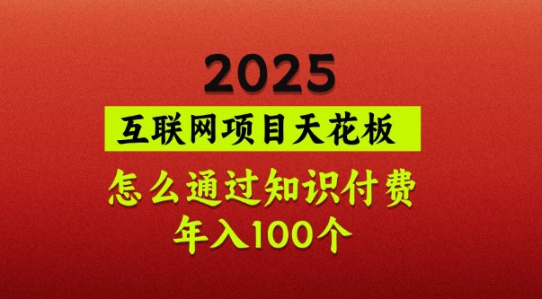 2025项目天花板，普通怎么通过知识付费翻身，年入百个【揭秘】-创薯资源
