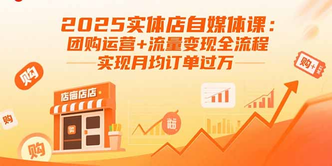 2025实体店自媒体课：团购运营+流量变现全流程，实现月均订单过万-创薯资源