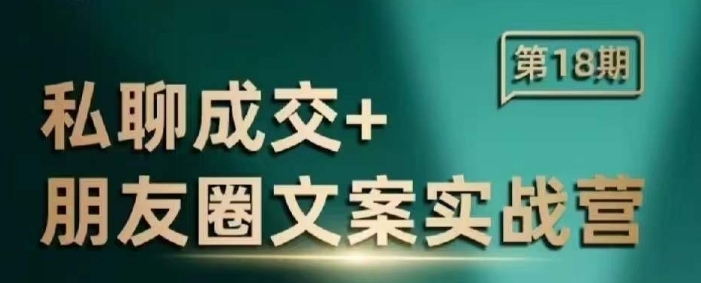 私聊成交朋友圈文案实战营，比较好的私域成交朋友圈文案课程-创薯资源