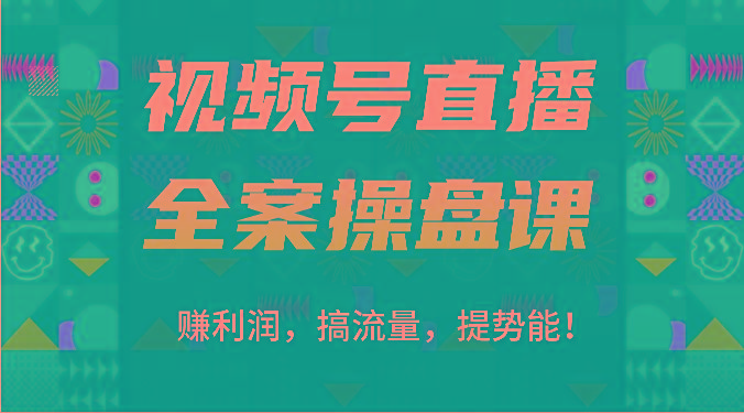 视频号直播全案操盘课：赚利润，搞流量，提势能！(16节课)-创薯资源