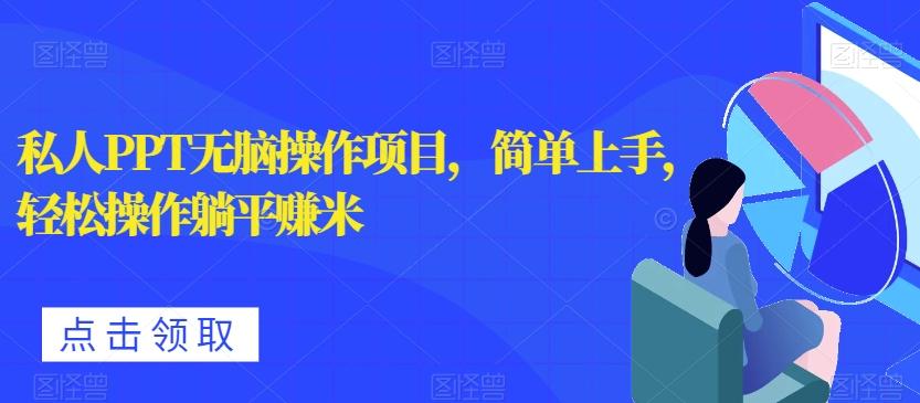 私人PPT无脑操作项目，简单上手，轻松操作躺平赚米-创薯资源