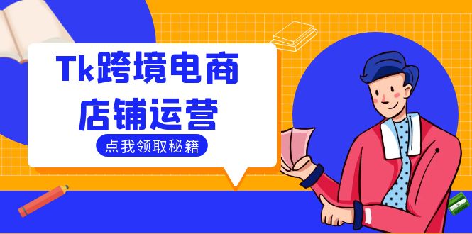 Tk跨境电商店铺运营：选品策略与流量变现技巧，助力跨境商家成功出海-创薯资源