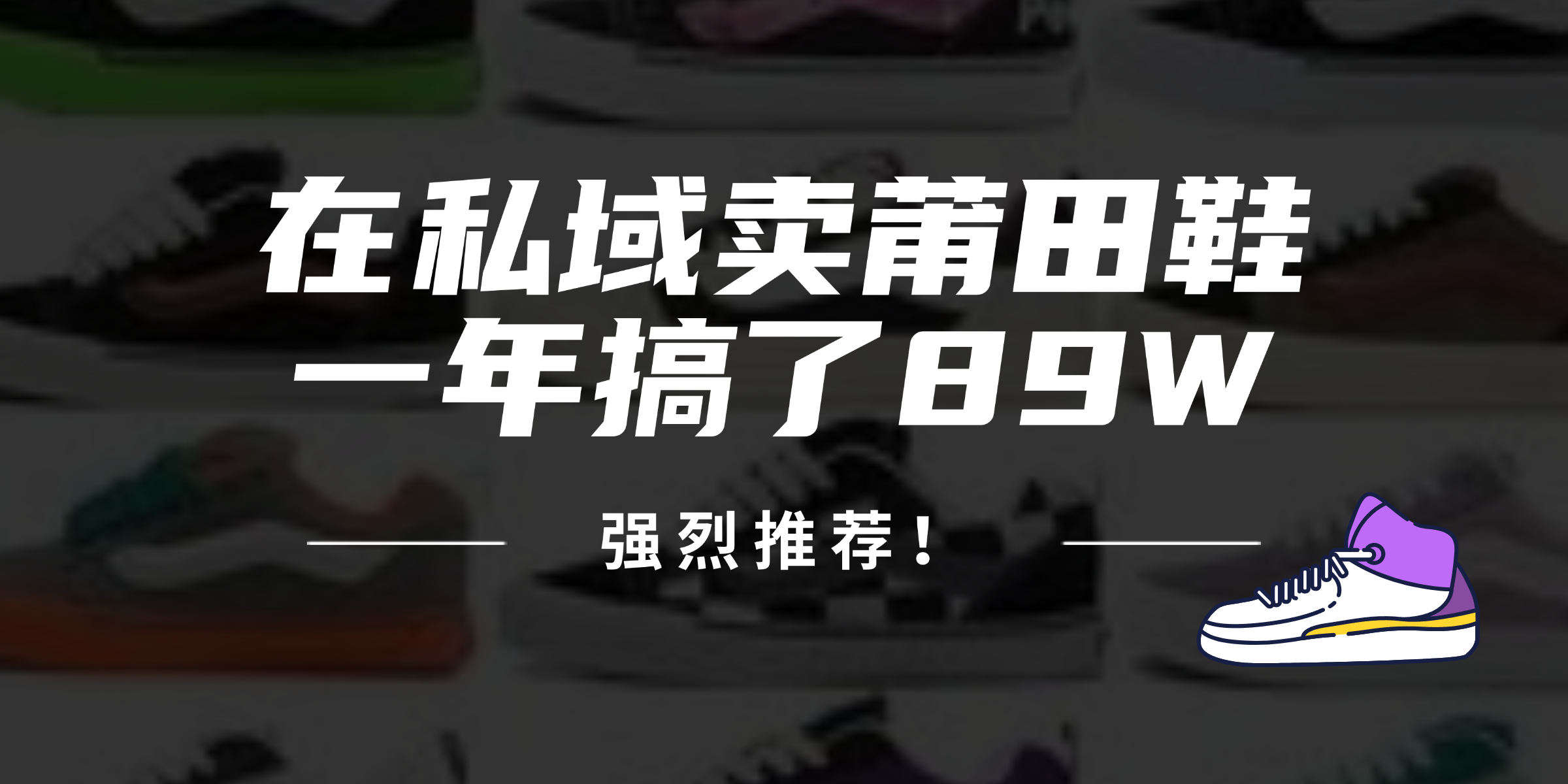 24年在私域卖莆田鞋，一年搞了89W，强烈推荐！-创薯资源