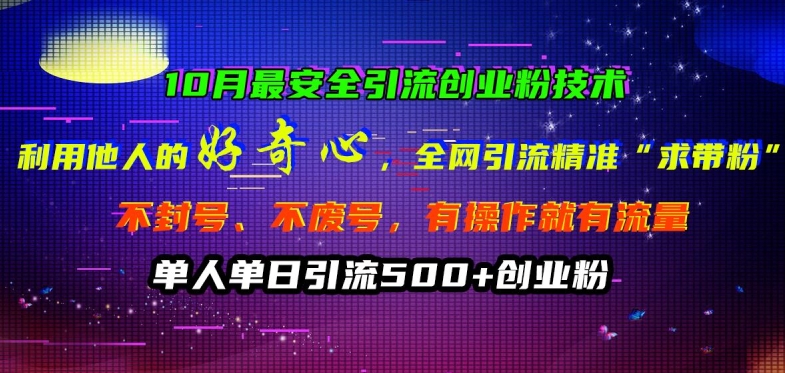 10月最安全引流创业粉技术，利用他人的好奇心全网引流精准“求带粉”不封号、不废号【揭秘】-创薯资源