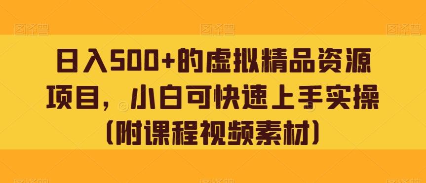 日入500+的虚拟精品资源项目，小白可快速上手实操（附课程视频素材）-创薯资源