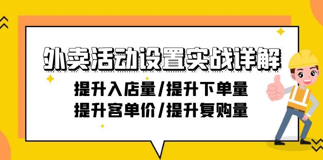 外卖活动设置实战详解：提升入店量/提升下单量/提升客单价/提升复购量-21节-创薯资源