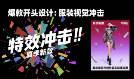 服装类短视频剪辑实战速成课，30天掌握算法适配剪辑术，完播率提升25%-创薯资源