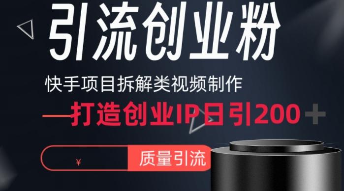 快手项目拆解类视频详细制作流程打造个人IP，单日引流200+高质量创业粉【揭秘】-创薯资源
