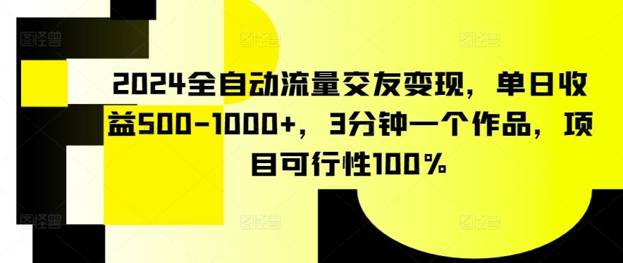 2024全自动流量交友变现，单日收益500-1000+，3分钟一个作品，项目可行性100%【揭秘】-创薯资源