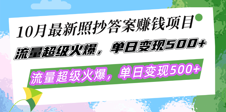 10月最新照抄答案赚钱项目，流量超级火爆，单日变现500+简单照抄 有手就行-创薯资源