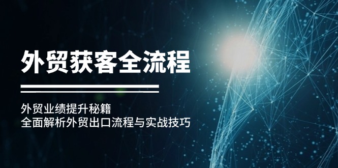 外贸获客全流程：外贸业绩提升秘籍：全面解析外贸出口流程与实战技巧-创薯资源