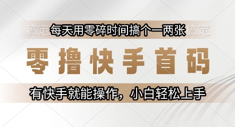 零撸快手首码，每天用零碎时间搞个一两张，有快手就能操作小白轻松上手【揭秘】-创薯资源