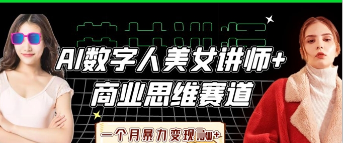 AI数字人美女讲师+商业思维赛道，一个月暴力变现过W+-创薯资源