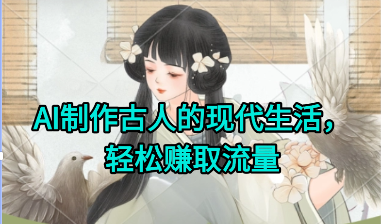AI制作古人现代生活视频，搞笑好玩，轻松赚流量-创薯资源