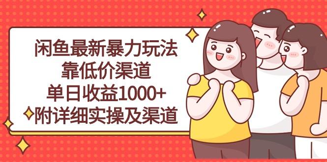 闲鱼最新暴力玩法，靠低价渠道单日收益1000+，附详细实操及渠道-创薯资源