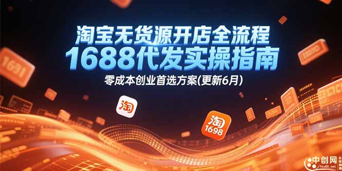 淘宝无货源开店全流程，1688代发实操指南，零成本创业首选方案(更新6月-创薯资源
