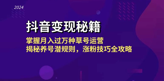 抖音变现秘籍：掌握月入过万种草号运营，揭秘养号潜规则，涨粉技巧全攻略-创薯资源