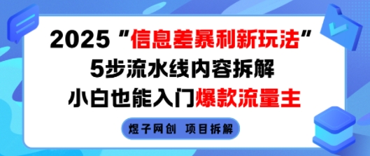 2025信息差暴利新玩法，5步流水线内容拆解，小白也能入门爆款流量主-创薯资源