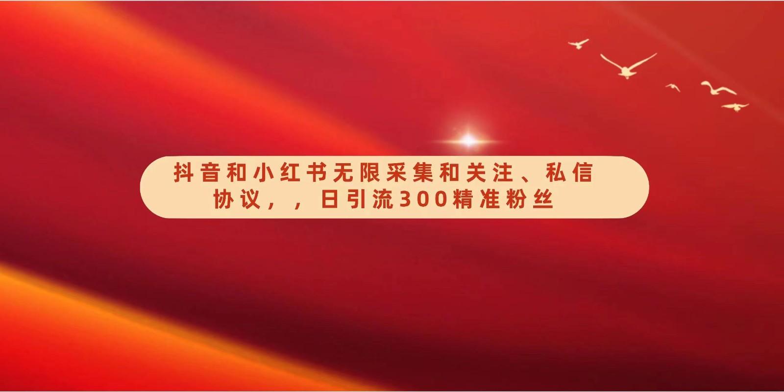 抖音和小红书无限采集和关注、私信协议，日引流300精准粉-创薯资源