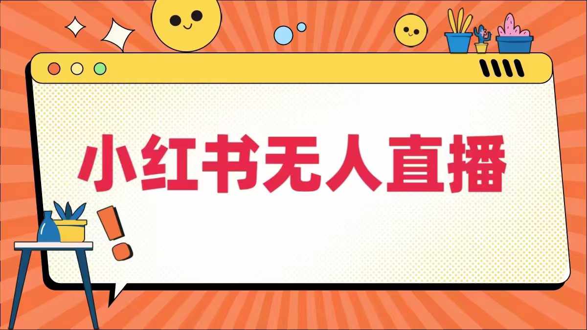 小红书无人直播，​最新小红书无人、半无人、全域电商-创薯资源