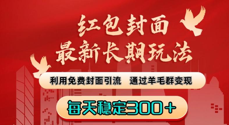 红包封面最新长期玩法：利用免费封面引流，通过羊毛群变现，每天稳定300＋【揭秘】-创薯资源
