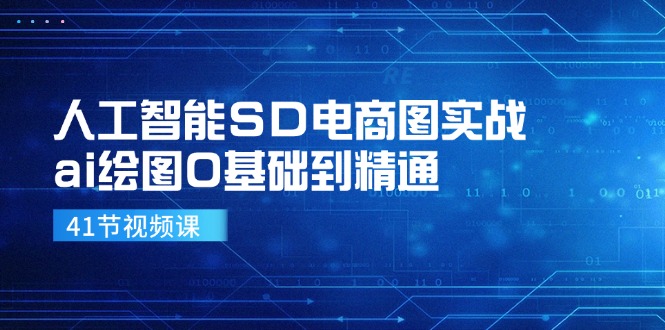 人工智能SD电商图实战，ai绘图0基础到精通(41节视频课-创薯资源