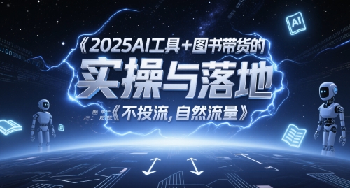 2025AI工具+图书带货的实操与落地，图文起号带货全攻略，不投流，自然流量-创薯资源
