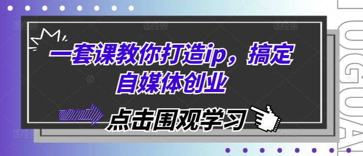 一套课教你打造ip，搞定自媒体创业-创薯资源