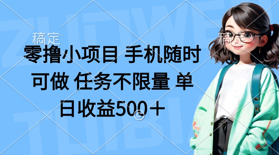 零撸小项目 手机随时可做 任务不限量 单日收益500＋-创薯资源