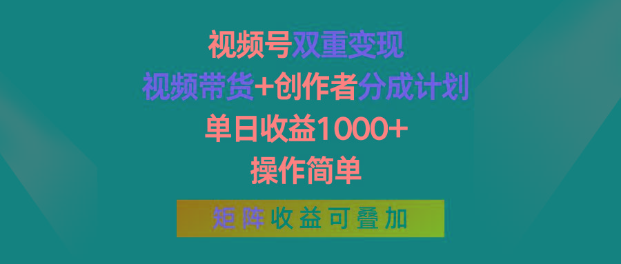 视频号双重变现，视频带货+创作者分成计划 , 单日收益1000+，操作简单，矩阵收益叠加-创薯资源