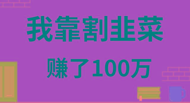 我靠割韭菜赚了 100 万-创薯资源
