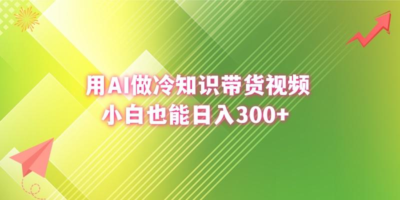 (8631期)用AI做冷知识带货视频，小白也能日入300+-创薯资源