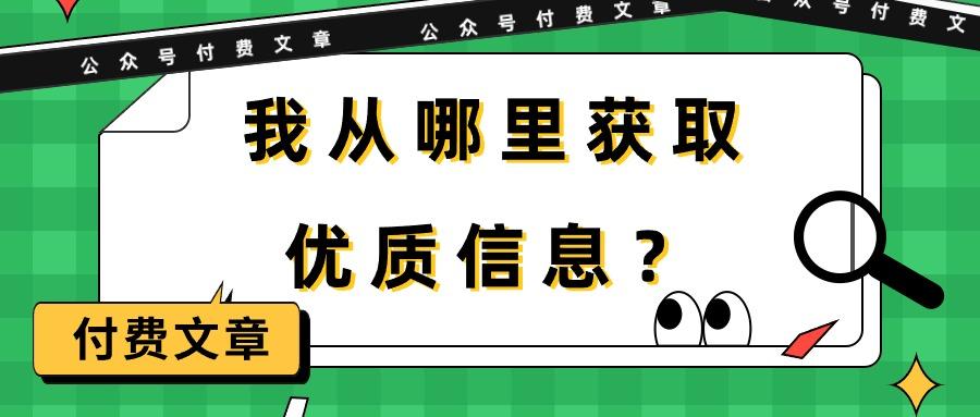 (9903期)某公众号付费文章《我从哪里获取优质信息？》-创薯资源