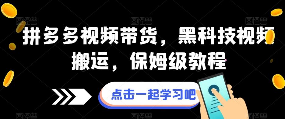 拼多多视频带货，黑科技视频搬运，保姆级教程-创薯资源