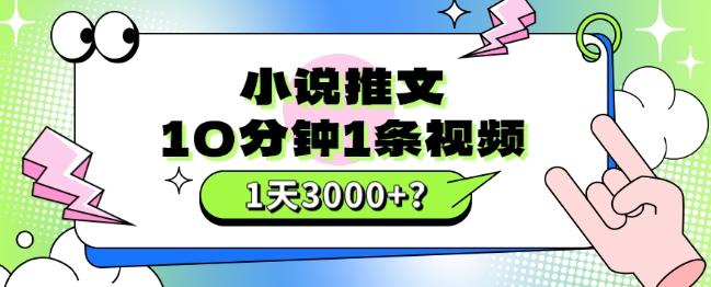 10分钟1条视频，小说推文1天3000+？他是这么做的-创薯资源