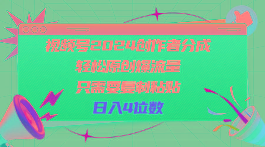 视频号2024创作者分成，轻松原创爆流量，只需要复制粘贴，日入4位数-创薯资源