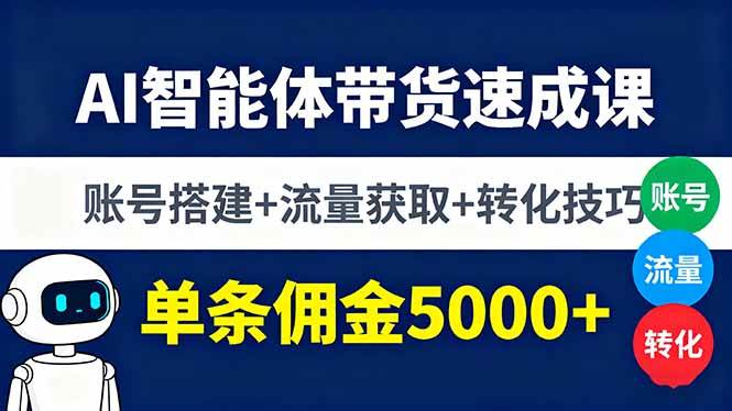 （16073期）AI智能体带货速成课，账号搭建+流量获取+转化技巧，单条佣金5000+-创薯资源
