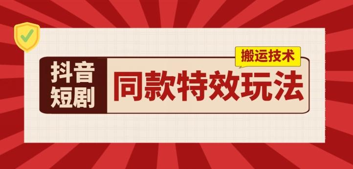 抖音短剧同款特效搬运技术，实测一天千元收益-创薯资源