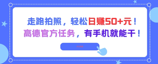 走路拍照，轻松日入50+!高德官方任务，有手机就能干-创薯资源