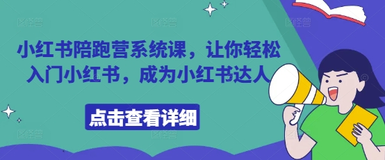 小红书陪跑营系统课，让你轻松入门小红书，成为小红书达人-创薯资源