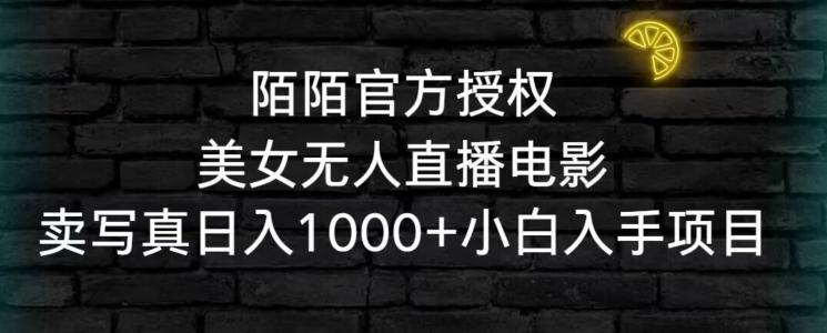 陌陌官方授权美女无人直播电影，卖写真日入1000+小白入手项目【揭秘】-创薯资源