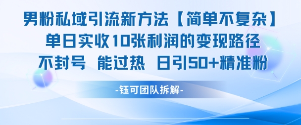 男粉私域引流新方法，单日收10张利润，日引流50+精准粉-创薯资源